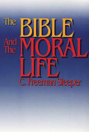 The Bible and the Moral Life de Charles Freeman Sleeper