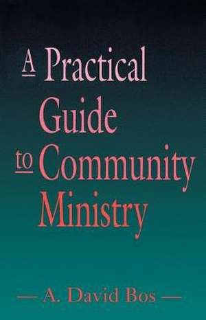 A Practical Guide to Community Ministry de A. David Bos