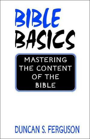 Bible Basics: Mastering the Content of the Bible de Duncan Sheldon Ferguson