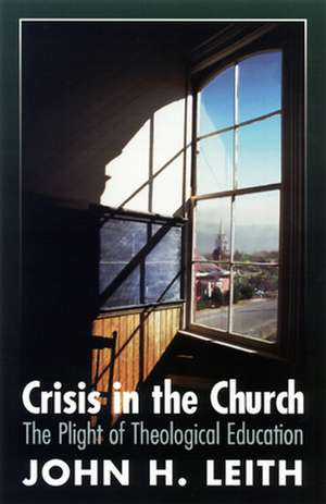 Crisis in the Church: The Plight of Theological Education de John Haddon Leith