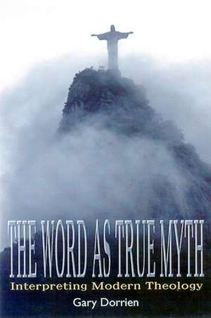 The Word as True Myth: Practical Compassion, Social Justice, and Other Wonders de Gary Dorrien