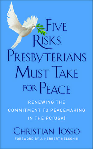 Five Risks Presbyterians Must Take for Peace de Christian T. Iosso