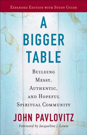 A Bigger Table, Expanded Edition with Study Guide: Building Messy, Authentic, and Hopeful Spiritual Community de John Pavlovitz