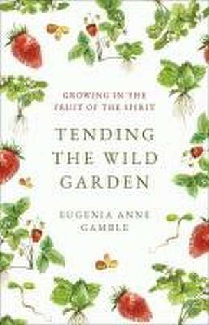 Tending the Wild Garden de Eugenia Anne Gamble