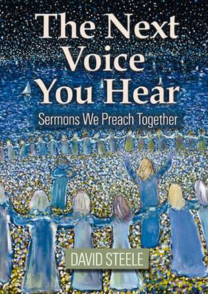 The Next Voice You Hear: Sermons We Preach Together de David Steele