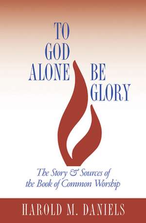 To God Alone Be Glory de Harold M. Daniels