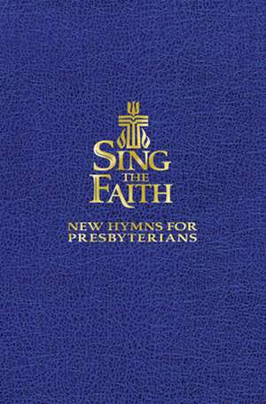 Sing the Faith, Pew Edition: New Hymns for Presbyterians de Presbyterian Publishing Corporation