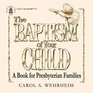 The Baptism of Your Child: A Book for Presbyterian Families de Carol A. Wehrheim