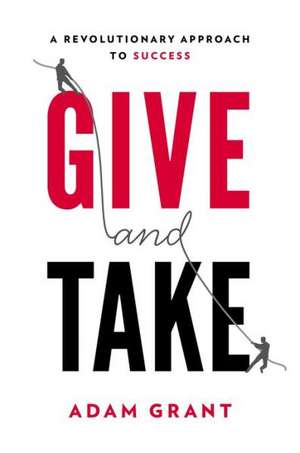 Give and Take: A Revolutionary Approach to Success de Adam Grant