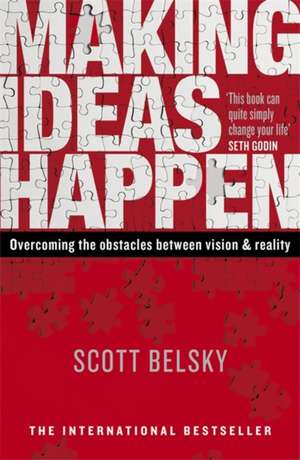 Making Ideas Happen: Overcoming the Obstacles Between Vision and Reality de Scott Belsky