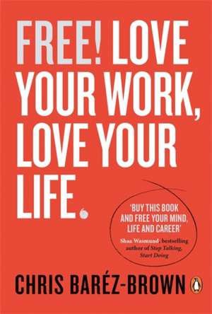 Free!: Love Your Work, Love Your Life de Chris Baréz-Brown