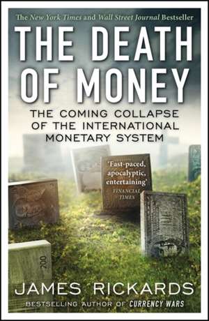 The Death of Money: The Coming Collapse of the International Monetary System de James Rickards