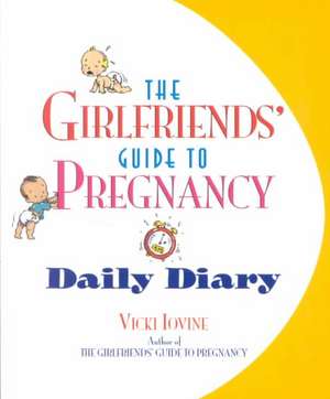 The Girlfriends' Guide to Pregnancy Daily Diary de Vicki Iovine