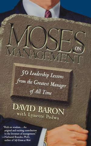 Moses on Management: 50 Leadership Lessons from the Greatest Manager of All Time de Rabbi David Baron