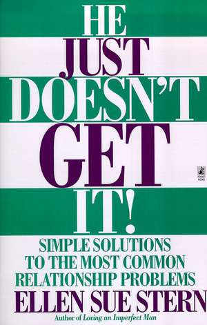 He Just Doesn't Get It: Simple Solutions to the Most Common Relationship Problems de Ellen Sue Stern