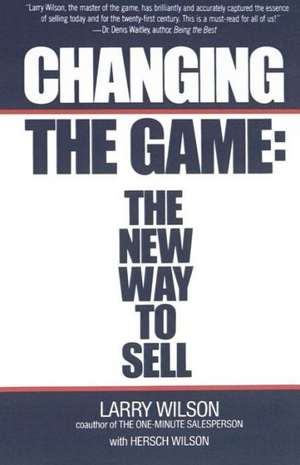 Changing The Game: The New Way To Sell de Larry Wilson