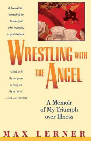 Wrestling with the Angel: A Memoir of My Triumph Over Illness de Max Lerner