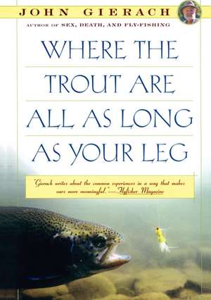 Where the Trout Are All as Long as Your Leg de John Gierach