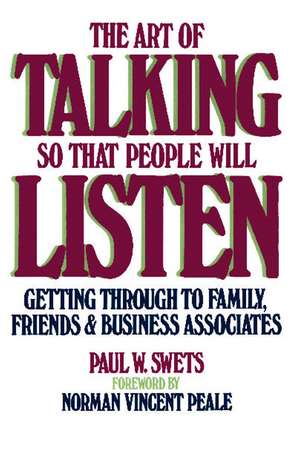 The Art of Talking So That People Will Listen: Getting Through to Family, Friends & Business Associates de Paul W. Swets