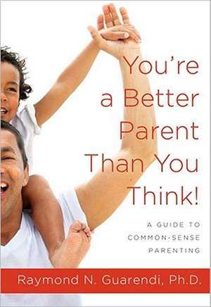 You're a Better Parent Than You Think!: A Guide to Common-Sense Parenting de Raymond N. Guarendi