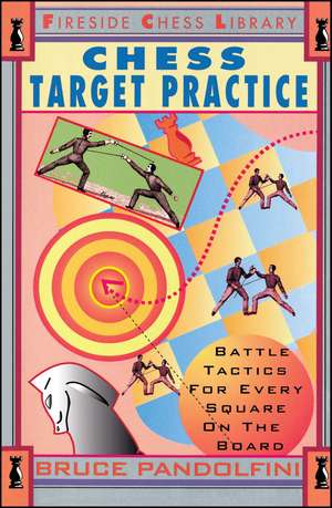 Chess Target Practice: Battle Tactics for Every Square on the Board de Bruce Pandolfini