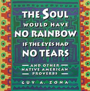 Soul Would Have No Rainbow If the Eyes Had No Tears and Other Native American PR de Guy A. Zona