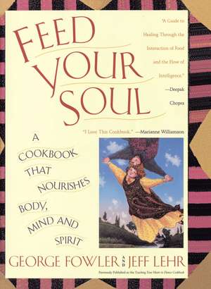 Feed Your Soul: A Cookbook That Nourishes Body Mind And Spirit de George Fowler