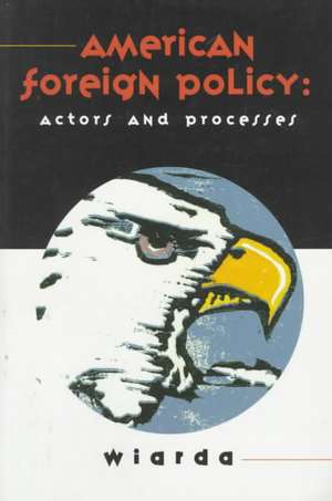 American Foreign Policy: Actors and Processes de Professor Wiarda, Howard J.