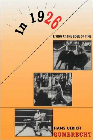 In 1926 – Living on the Edge of Time de Hans Ulrich Gumbrecht