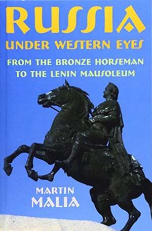 Russia under Western Eyes – From the Bronze Horseman to the Lenin Mausoleum de Martin Malia