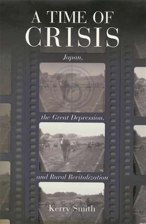 A Time of Crisis – Japan, the Great Depression, and Rural Revitalization de Kerry Smith