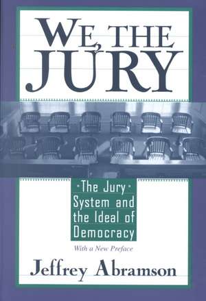 We, the Jury – The Jury System & the Ideal of Democracy, With a New Preface de Jeffrey Abramson