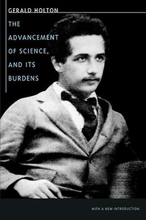 The Advancement of Science, and its Burdens – with a New Introduction de Gerald Holton