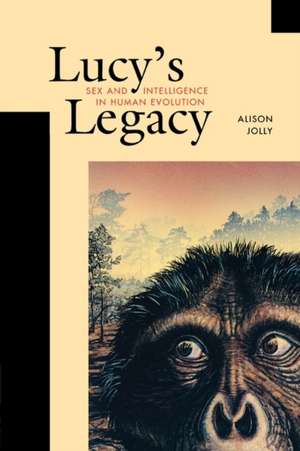 Lucy′s Legacy – Sex and Intelligence in Human Evolution de Alison Jolly