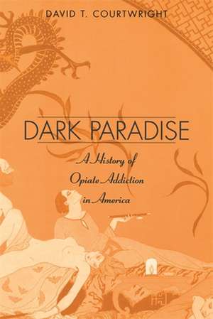 Dark Paradise – A History of Opiate Addiction in America de David T Courtwright