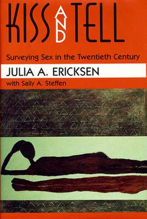 Kiss & Tell – Surveying Sex in the Twentieth Century de Julia A Ericksen