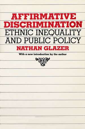 Affirmative Discrimination – Ethnic Inequality & Public Policy de Glazer