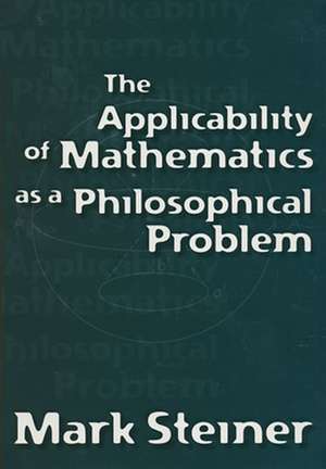 The Applicability of Mathematics as a Philosophical Problem de Mark Steiner