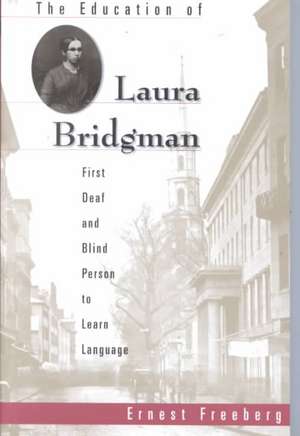 The Education of Laura Bridgman – First Deaf & Blind Person to Learn Language de Ernest Freeberg