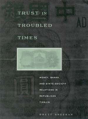 Trust in Troubled Times – Money, Banks & State– Society Relations in Republican Tianjin de Brett Sheehan