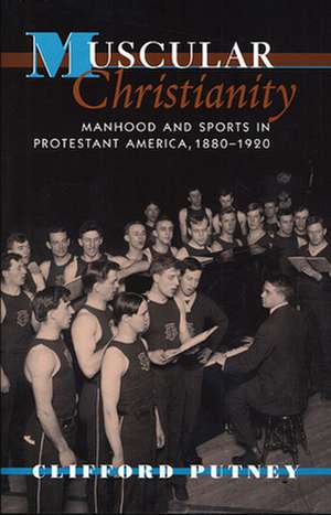 Muscular Christianity – Manhood & Sports in Protestant America 1880–1920 de Clifford Putney