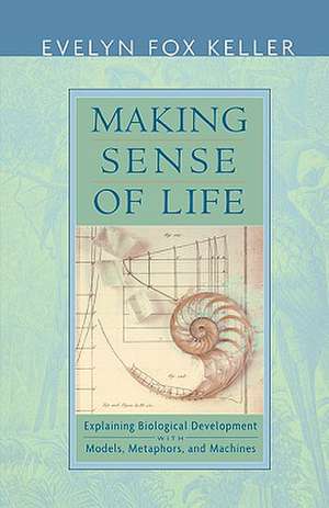 Making Sense of Life – Explaining Biological Development with Models, Metaphors & Machines de Evelyn Fox Keller