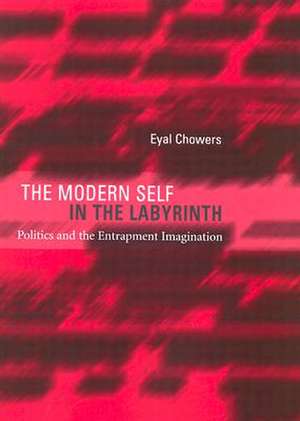 The Modern Self in the Labyrinth – Politics and the Entrapment Imagination de Eyal Chowers