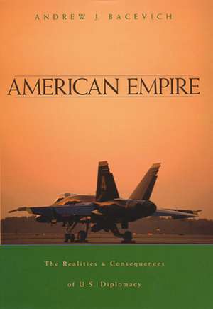 American Empire – The Realities and Consequences of U.S. Diplomacy de Andrew J Bacevich