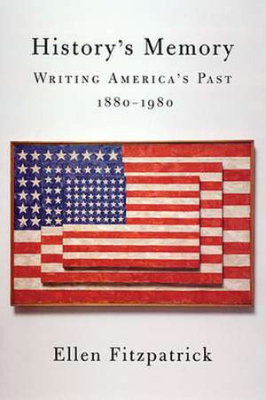 History′s Memory – Writing America′s Past 1880– 1980 de Ellen Fitzpatrick