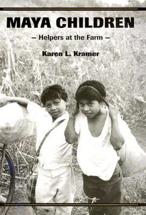 Maya Children – Helpers at the Farm de Karen L Kramer