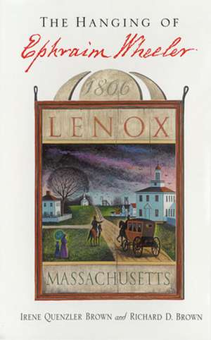 The Hanging of Ephraim Wheeler – A Story of Rape, Incest and Justice in Early America de Irene Brown