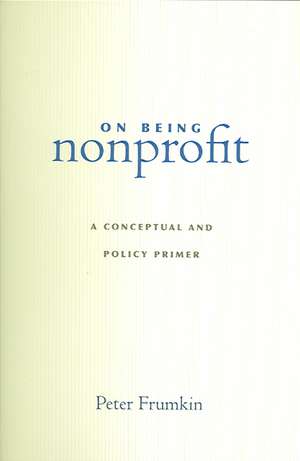 On Being Nonprofit – A Conceptual and Policy Primer de Peter Frumkin