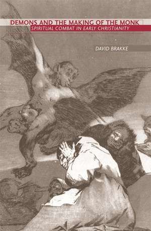 Demons and the Making of the Monk – Spiritual Combat in Early Christianity de David Brakke