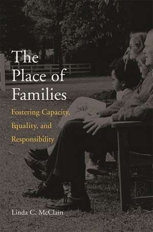 The Place of Families – Fostering Capacity, Equality, and Responsibility de Linda C Mcclain